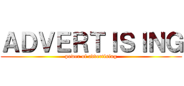 ＡＤＶＥＲＴＩＳＩＮＧ (power of advertising)