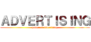 ＡＤＶＥＲＴＩＳＩＮＧ (power of advertising)