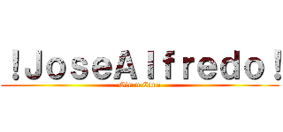 ！ＪｏｓｅＡｌｆｒｅｄｏ！ (Giron Cano)