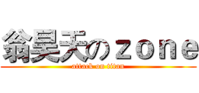 翁昊天のｚｏｎｅ (attack on titan)