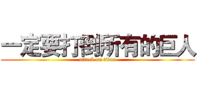 一定要打倒所有的巨人 (attack on titan)