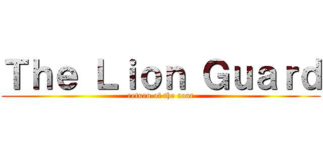 Ｔｈｅ Ｌｉｏｎ Ｇｕａｒｄ (return of the roar)