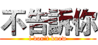 不告訴你 (l don't know)