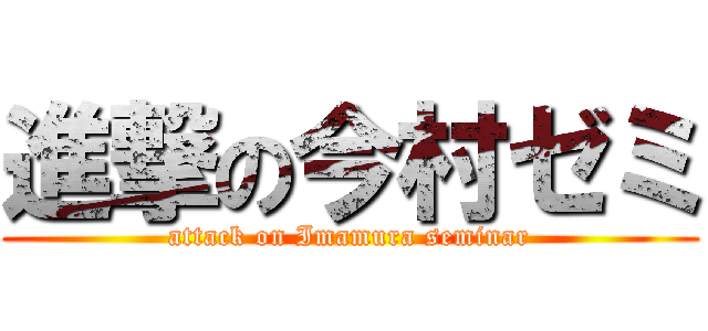 進撃の今村ゼミ (attack on Imamura seminar)