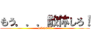 もう．．．散体しろ！ (SANTAI)