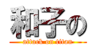 和子の (attack on titan)