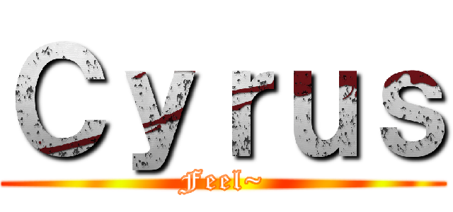 Ｃｙｒｕｓ (Feel~)