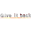 Ｇｉｖｅ ｉｔ ｂａｃｋ (attack on titan MAD)