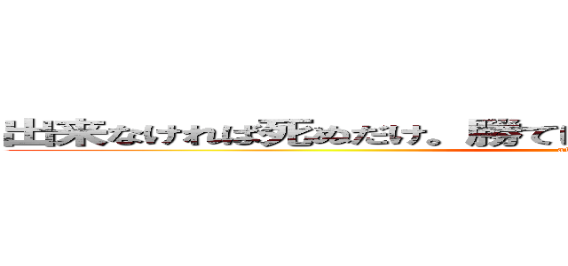 出来なければ死ぬだけ。勝てば生きる。戦わなければ勝てない。 (attack on titan)
