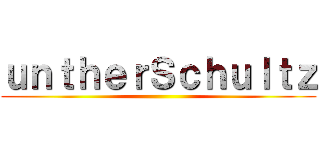 ｕｎｔｈｅｒＳｃｈｕｌｔｚ ()