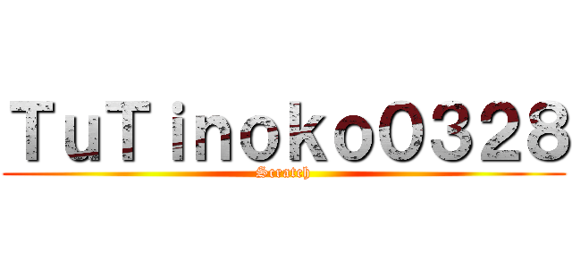 ＴｕＴｉｎｏｋｏ０３２８ (Scratch)