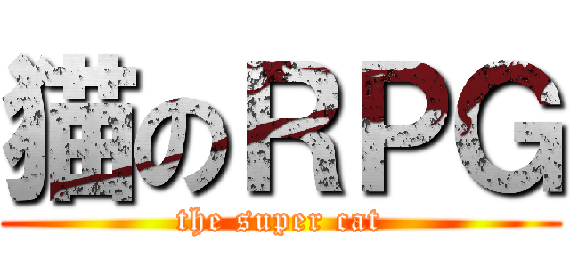 猫のＲＰＧ (the super cat)