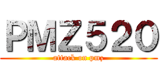 ＰＭＺ５２０ (attack on pmz)