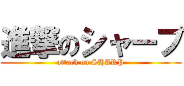 進撃のシャープ (attack on SHARP)