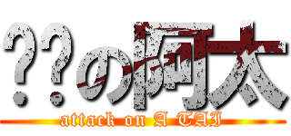 艳丽の阿太 (attack on A TAI)