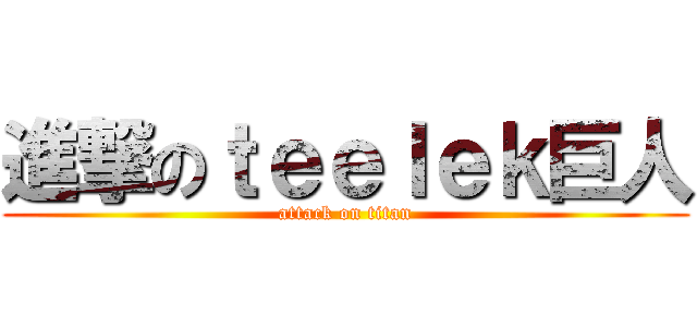 進撃のｔｅｅｌｅｋ巨人 (attack on titan)