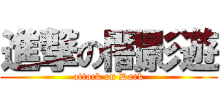 進撃の闇影遊 (attack on Dark)