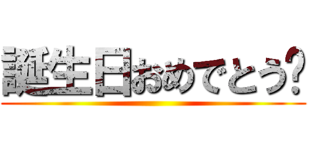 誕生日おめでとう‼ ()