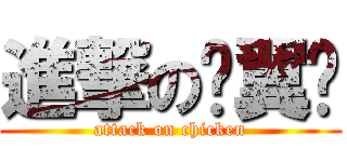 進撃の鸡翼坚 (attack on chicken)