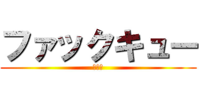 ファックキュー (しね！)