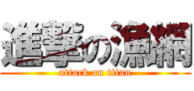 進撃の漁網 (attack on titan)