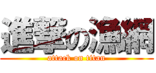 進撃の漁網 (attack on titan)