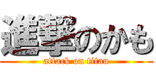 進撃のかも (attack on titan)