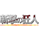 斬撃の狂人 (slash of madman)