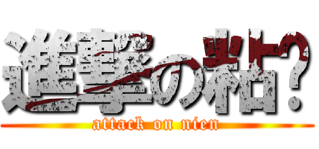 進撃の粘ㄟ (attack on nien)