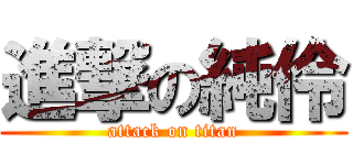 進撃の純伶 (attack on titan)