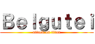 Ｂｅｌｇｕｔｅｉ (attack on titan)