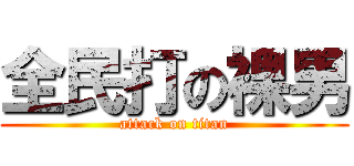 全民打の裸男 (attack on titan)
