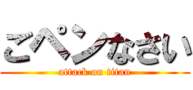 ごペンなさい (attack on titan)