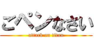ごペンなさい (attack on titan)
