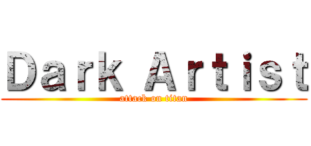 Ｄａｒｋ Ａｒｔｉｓｔ (attack on titan)