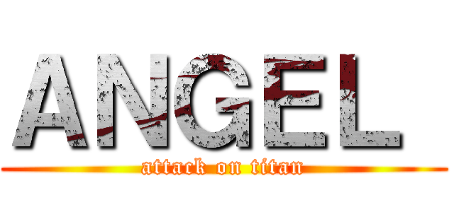 ＡＮＧＥＬ  (attack on titan)