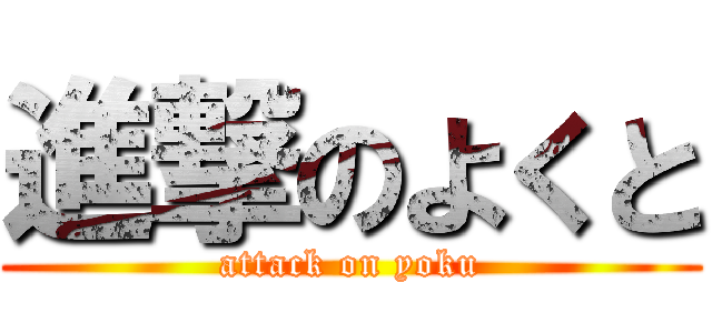 進撃のよくと (attack on yoku)