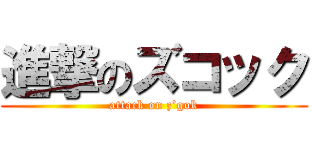 進撃のズコック (attack on z’gok)