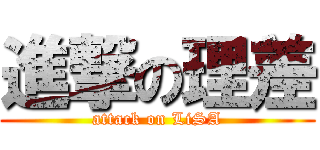 進撃の理差 (attack on LiSA)