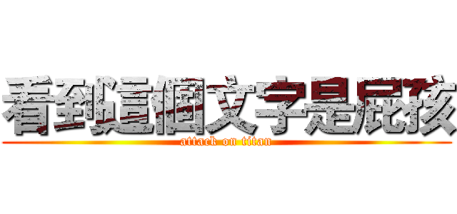 看到這個文字是屁孩 (attack on titan)