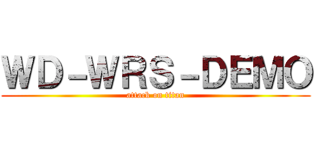 ＷＤ－ＷＲＳ－ＤＥＭＯ (attack on titan)