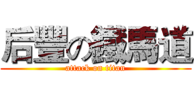 后豐の鐵馬道 (attack on titan)