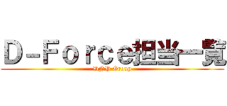 Ｄ－Ｆｏｒｃｅ担当一覧 (DNP Group)