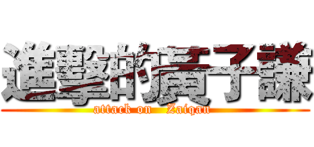 進擊的黃子謙 (attack on   Zaiqan )