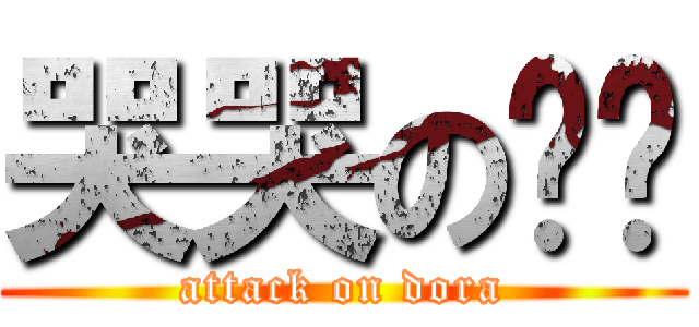 哭哭の哆啦 (attack on dora)