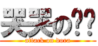 哭哭の哆啦 (attack on dora)