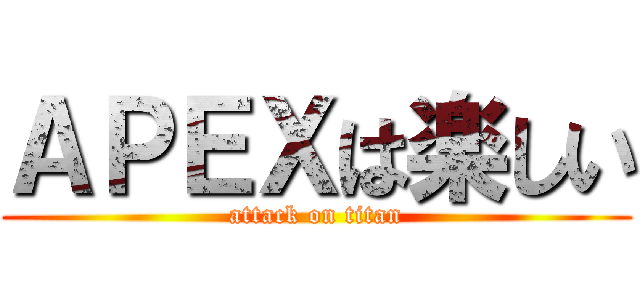 ＡＰＥＸは楽しい (attack on titan)