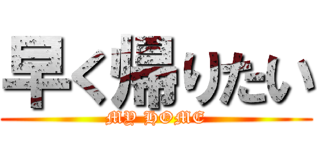 早く帰りたい (MY HOME)