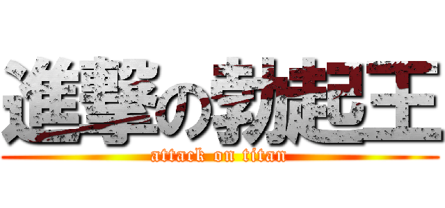 進撃の勃起王 (attack on titan)