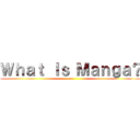 Ｗｈａｔ Ｉｓ Ｍａｎｇａ？ (att)